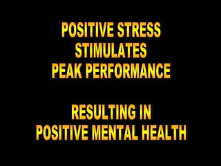 POSITIVE STRESS STIMULATES PEAK PERFORMANCE RESULTING IN POSITIVE MENTAL HEALTH 
