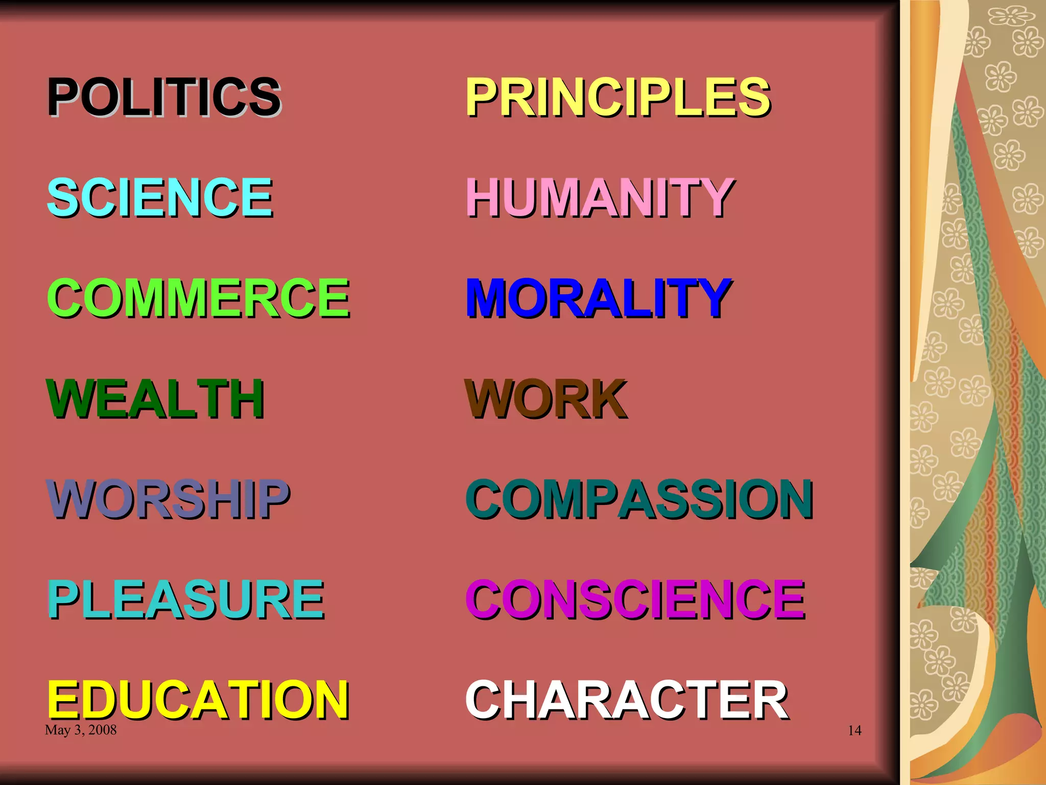 POLITICS PRINCIPLES SCIENCE HUMANITY COMMERCE   MORALITY WEALTH WORK WORSHIP COMPASSION PLEASURE CONSCIENCE EDUCATION CHARACTER 