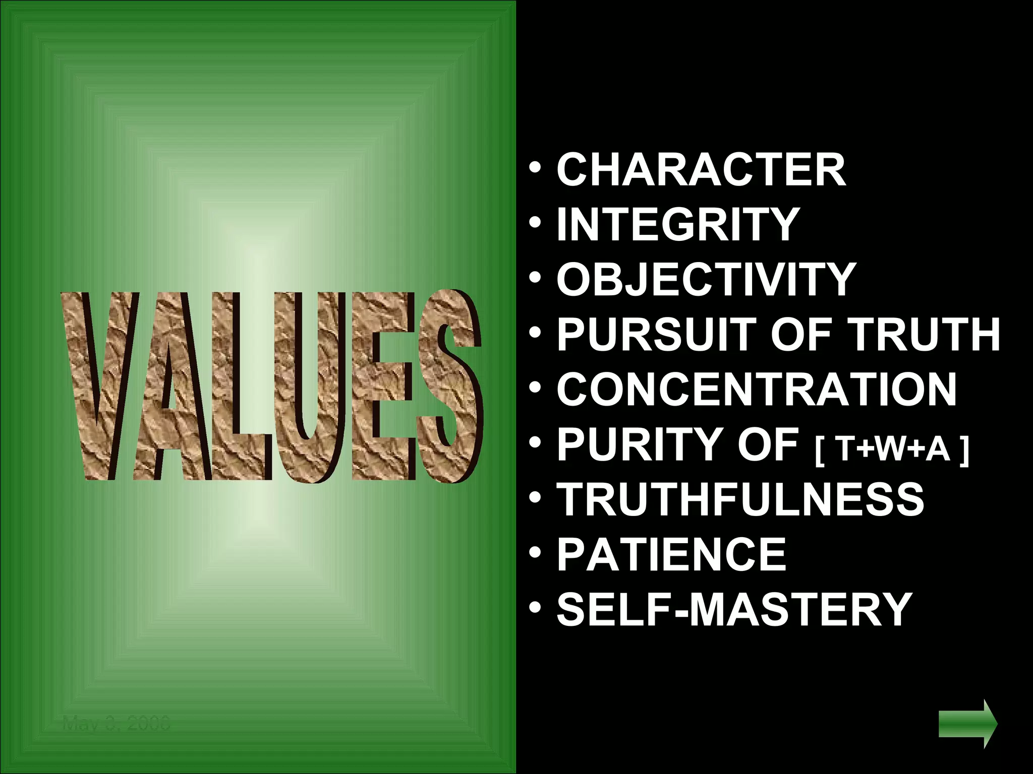 CHARACTER INTEGRITY OBJECTIVITY PURSUIT OF TRUTH CONCENTRATION PURITY OF  [ T+W+A ] TRUTHFULNESS PATIENCE SELF-MASTERY VALUES 