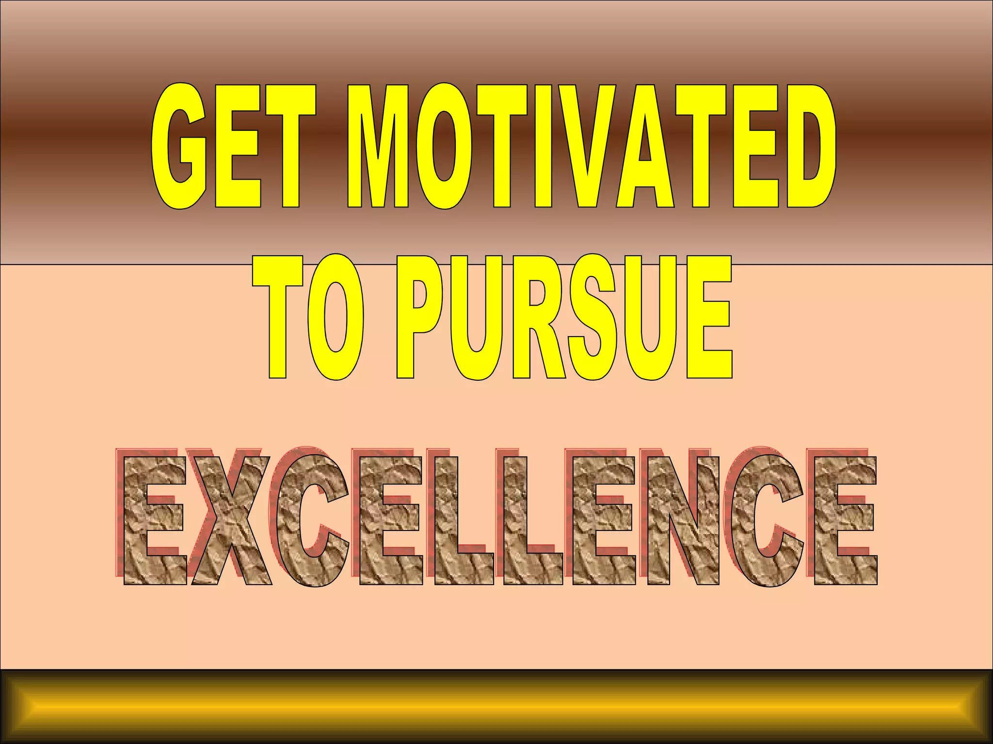 GET MOTIVATED TO PURSUE EXCELLENCE 