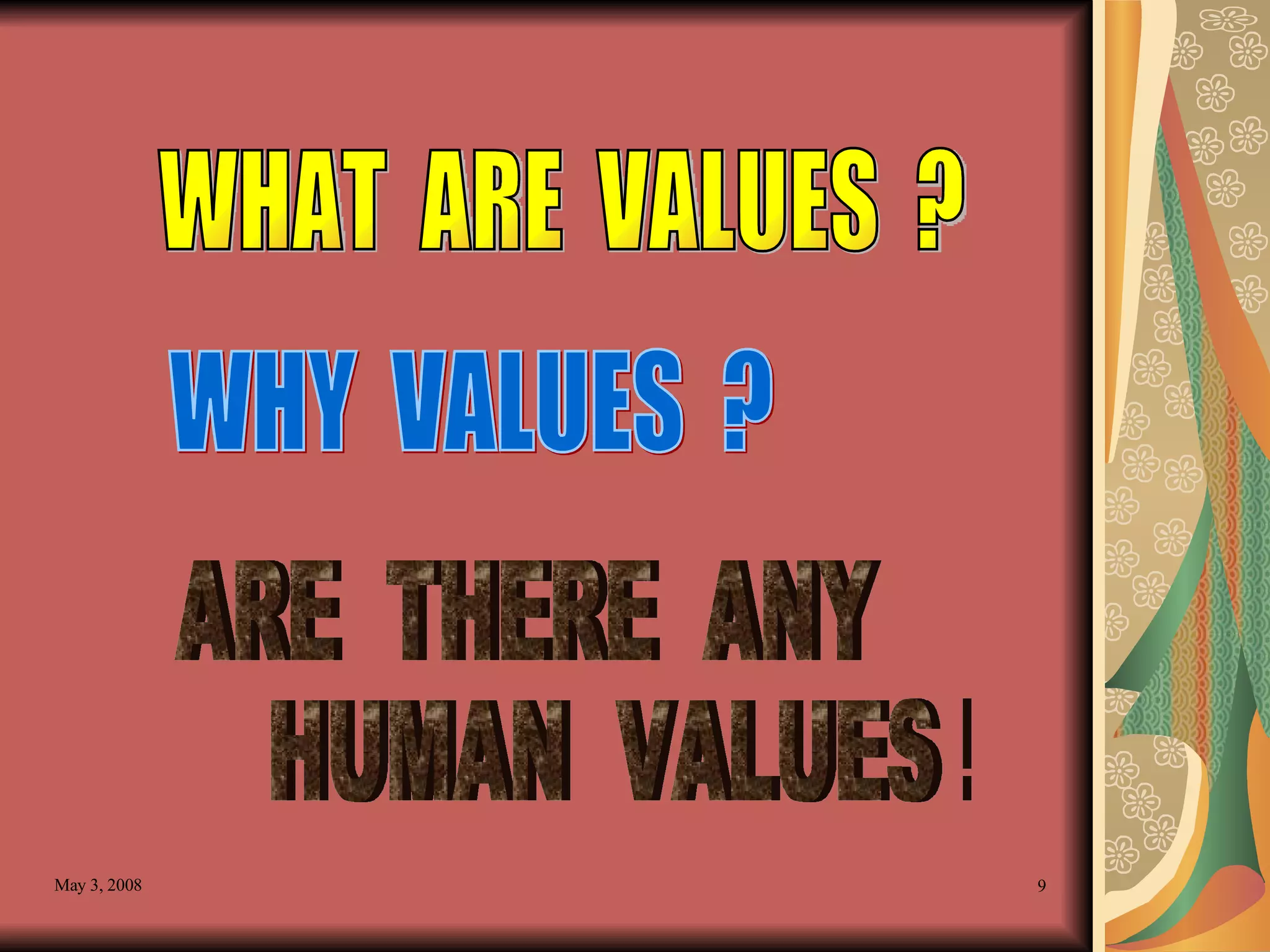 WHAT  ARE  VALUES  ? WHY  VALUES  ? ARE  THERE  ANY  HUMAN  VALUES  ? 