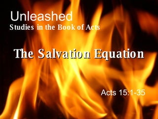 Unleashed Studies in the Book of Acts The Salvation Equation Acts 15:1-35 