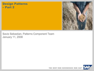 Design Patterns – Part 2 sample for a picture in the title slide Savio Sebastian, Patterns Component Team January 11, 2008 
