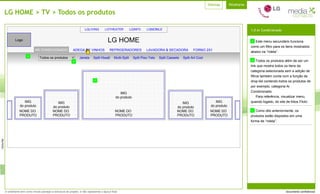 LG HOME > TV > Todos os produtos LG HOME 1.0 Ar Condicionado IMG do produto IMG do produto IMG do produto IMG do produto IMG do produto NOME DO  PRODUTO NOME DO  PRODUTO NOME DO  PRODUTO NOME DO  PRODUTO NOME DO  PRODUTO AR CONDICIONADO ADEGA DE VINHOS REFRIGERADORES LAVADORA & SECADORA FORNO 2X1 Janela Split Hiwall Multi-Split Split Piso-Teto Split Cassete Split Art Cool C A B Todos os produtos A B C LGTHEATER LGINFO LGMOBILE LGLIVING Este menu secundário funciona como um filtro para os itens mostrados abaixo na “roleta”. Todos os produtos além de ser um link que mostra todos os itens da categoria selecionada sem a adição de filtros também conta com a função de drop-list contendo todos os produtos de por exemplo, categoria Ar Condicionado. Para referência, visualizar menu, quando logado, do site de fotos Flickr. Como dito anteriormente, os produtos estão dispostos em uma forma de “roleta”. 
