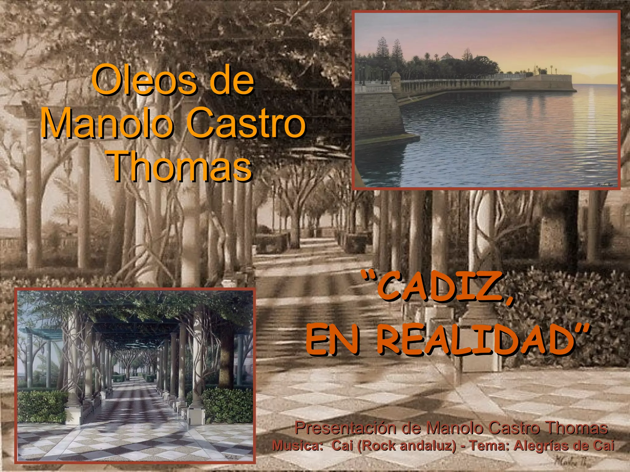 Oleos de Manolo Castro Thomas “ CADIZ, EN REALIDAD” Presentación de Manolo Castro Thomas Musica: Cai (Rock andaluz) - Tema: Alegrías de Cai