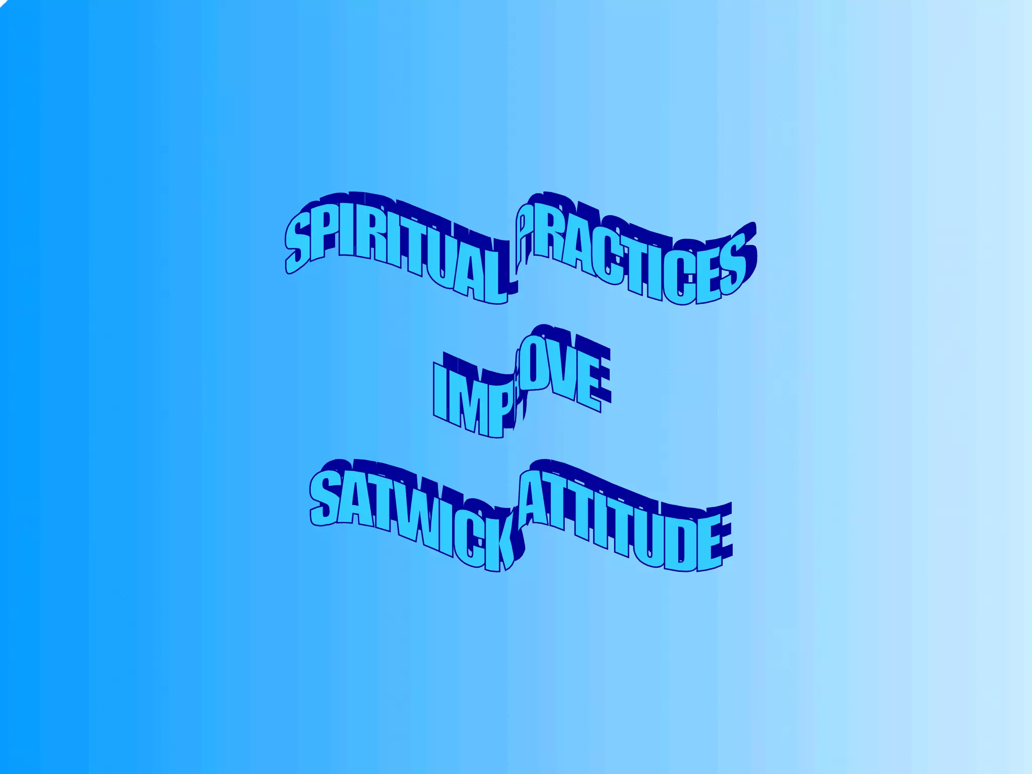 SPIRITUAL  PRACTICES IMPROVE SATWICK  ATTITUDE 