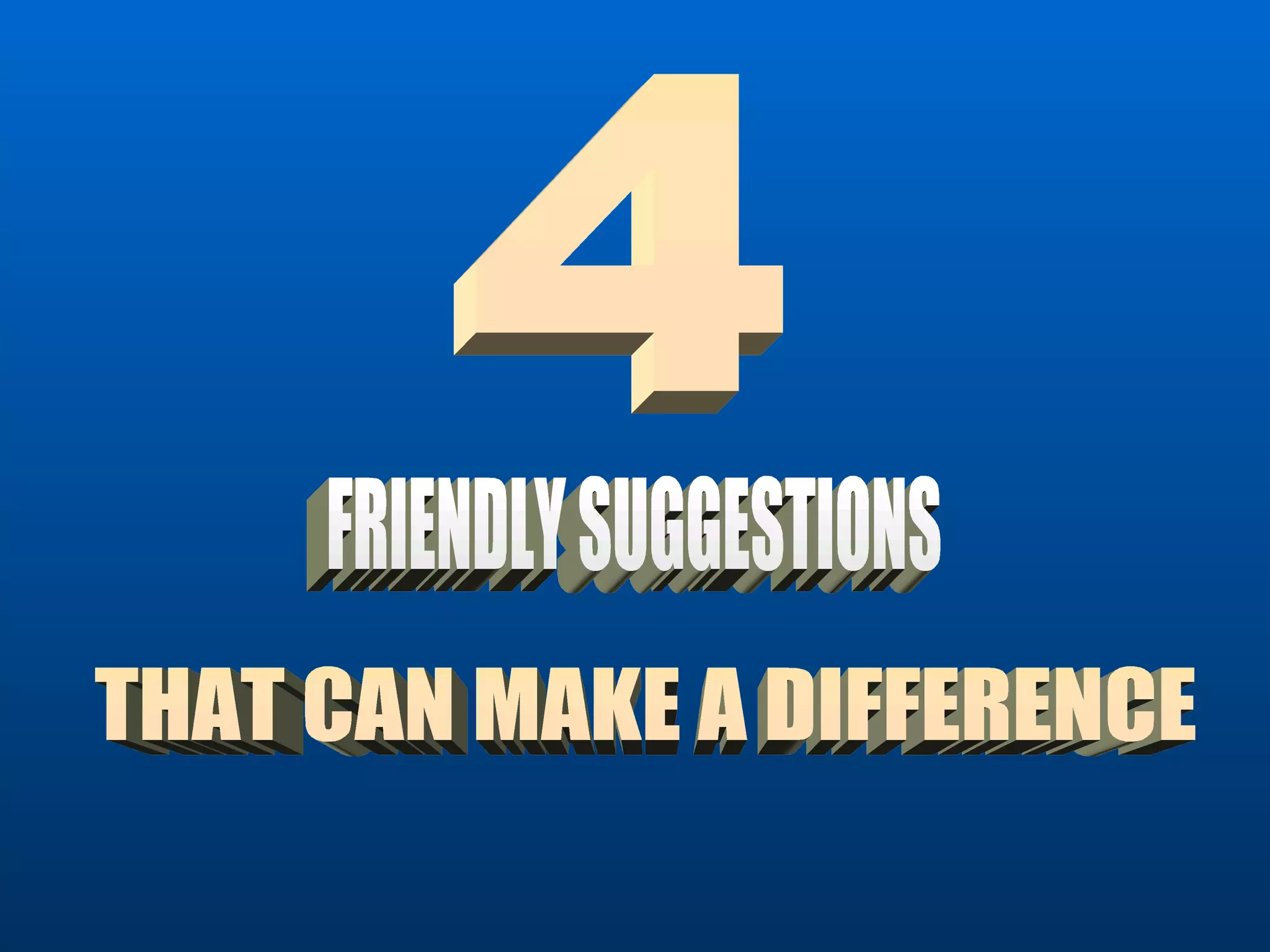 4 FRIENDLY SUGGESTIONS THAT CAN MAKE A DIFFERENCE 