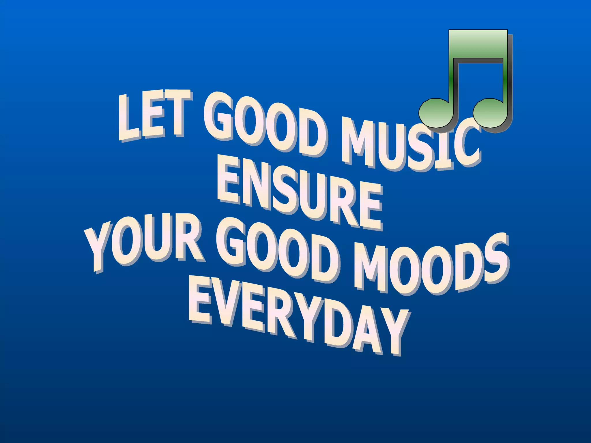 LET GOOD MUSIC ENSURE YOUR GOOD MOODS EVERYDAY 