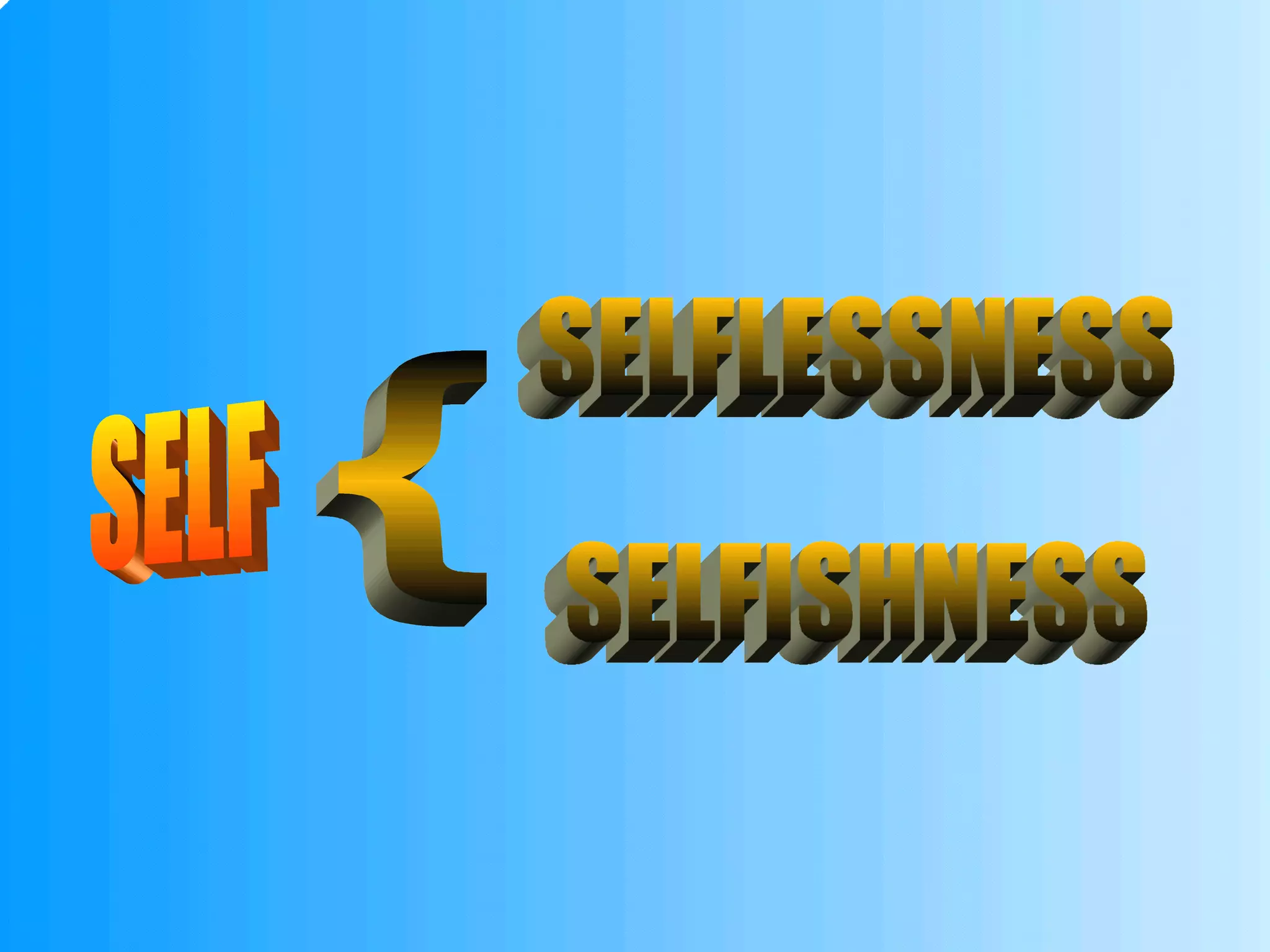 SELF { SELFLESSNESS SELFISHNESS 