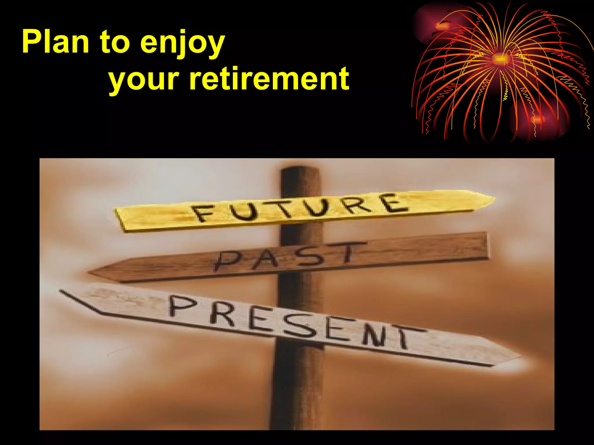 Plan to enjoy   your retirement 