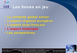 Les forces en jeu Le contexte global actuel L’aspect régional européen  L’aspect local français L’aspect historique Les perspectives 