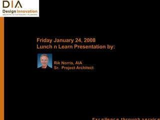 Rik Norris, AIA     Sr.  Project Architect Friday January 24, 2008  Lunch n Learn Presentation by: 