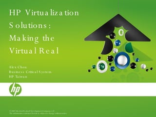 HP Virtualization Solutions: Making the Virtual Real Alex Chou Business Critical System HP Taiwan 
