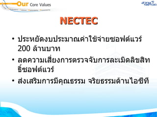 NECTEC ประหยัดงบประมาณค่าใช้จ่ายซอฟต์แวร์ 200  ล้านบาท ลดความเสี่ยงการตรวจจับการละเมิดลิขสิทธิ์ซอฟต์แวร์ ส่งเสริมการมีคุณธรรม จริยธรรมด้านไอซีที 