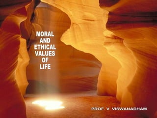 MORAL AND  ETHICAL VALUES OF  LIFE PROF. V. VISWANADHAM 