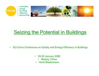 Seizing the Potential in Buildings

• EU-China Conference on Quality and Energy Efficiency in Buildings


                     • 29-30 January 2008
                        • Beijing, China
                      • Horst Biedermann
 