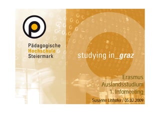 Erasmus
     Auslandsstudium
     Ald         di
        1. Infomeeting
                     g
Susanne Linhofer / 05.02.2009
 