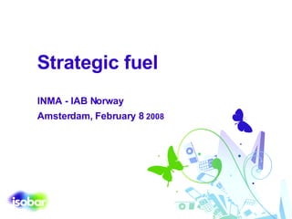 Strategic fuel INMA - IAB Norway   Amsterdam, February 8  2008 