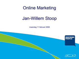 Online Marketing Jan-Willem Stoop maandag 11 februari 2008 