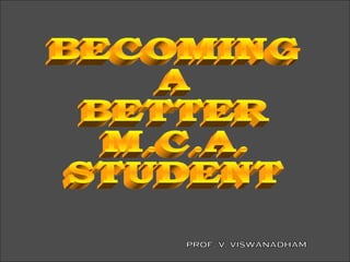BECOMING A BETTER M.C.A. STUDENT PROF. V. VISWANADHAM 