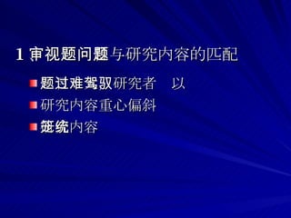 1 、审视题目与研究内容的匹配问题 题目过大，研究者难以驾驭 研究内容重心偏斜 研究内容笼统 