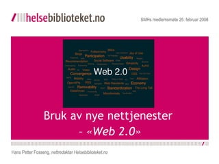 Bruk av nye nettjenester  –  «Web 2.0» SMHs medlemsmøte 25. februar 2008 Hans Petter Fosseng,  nettredaktør Helsebiblioteket.no 