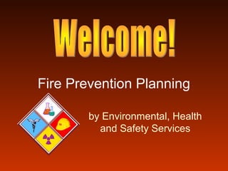 Fire Prevention Planning
by Environmental, Health
and Safety Services

 