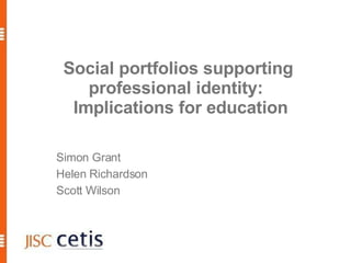 Social portfolios supporting
    professional identity:
  Implications for education

Simon Grant
Helen Richardson
Scott Wilson