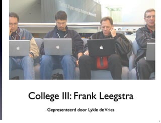 foto: Sanne Roemen

                                         WEB2.0
                     College III: Frank Leegstra
THE NEXT WEB             Gepresenteerd door Lykle de Vries

                                                             1
 