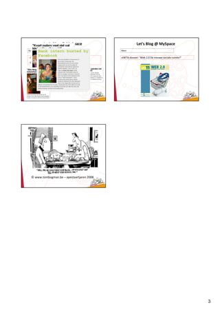 Let's Blog @ MySpace                         Let's Blog @ MySpace
Gevaren                                      Meer


- Actie                                      viWTA-dossier: ‘Web 2.0 De nieuwe sociale ruimte?’
- Privacy




  © www.tombogman.be – apestaartjaren 2008




                                                                                                  3
 