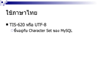 ใช้ภาษาไทย TIS-620  หรือ  UTF-8 ขึ้นอยู่กับ  Character Set  ของ  MySQL 