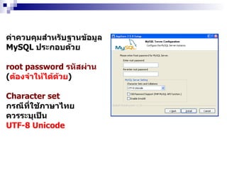 ค่าควบคุมสำหรับฐานข้อมูล MySQL  ประกอบด้วย root password  รหัสผ่าน ( ต้องจำให้ได้ด้วย ) ‏ Character set กรณีที่ใช้ภาษาไทย  ควรระบุเป็น  UTF-8 Unicode 