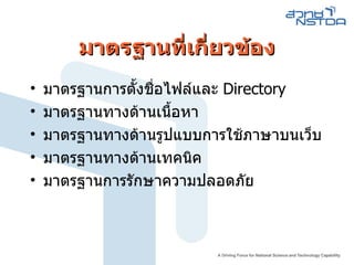 มาตรฐานที่เกี่ยวข้อง มาตรฐานการตั้งชื่อไฟล์และ  Directory มาตรฐานทางด้านเนื้อหา มาตรฐานทางด้านรูปแบบการใช้ภาษาบนเว็บ มาตรฐานทางด้านเทคนิค มาตรฐานการรักษาความปลอดภัย 