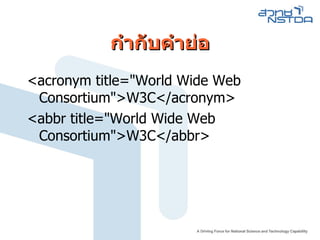 กำกับคำย่อ <acronym title="World Wide Web Consortium">W3C</acronym> <abbr title="World Wide Web Consortium">W3C</abbr> 