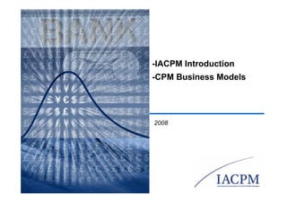 -IACPM Introduction
-CPM Business Models




2008
 