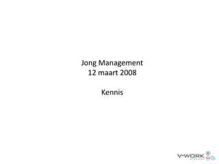 Jong Management
  12 maart 2008

    Kennis