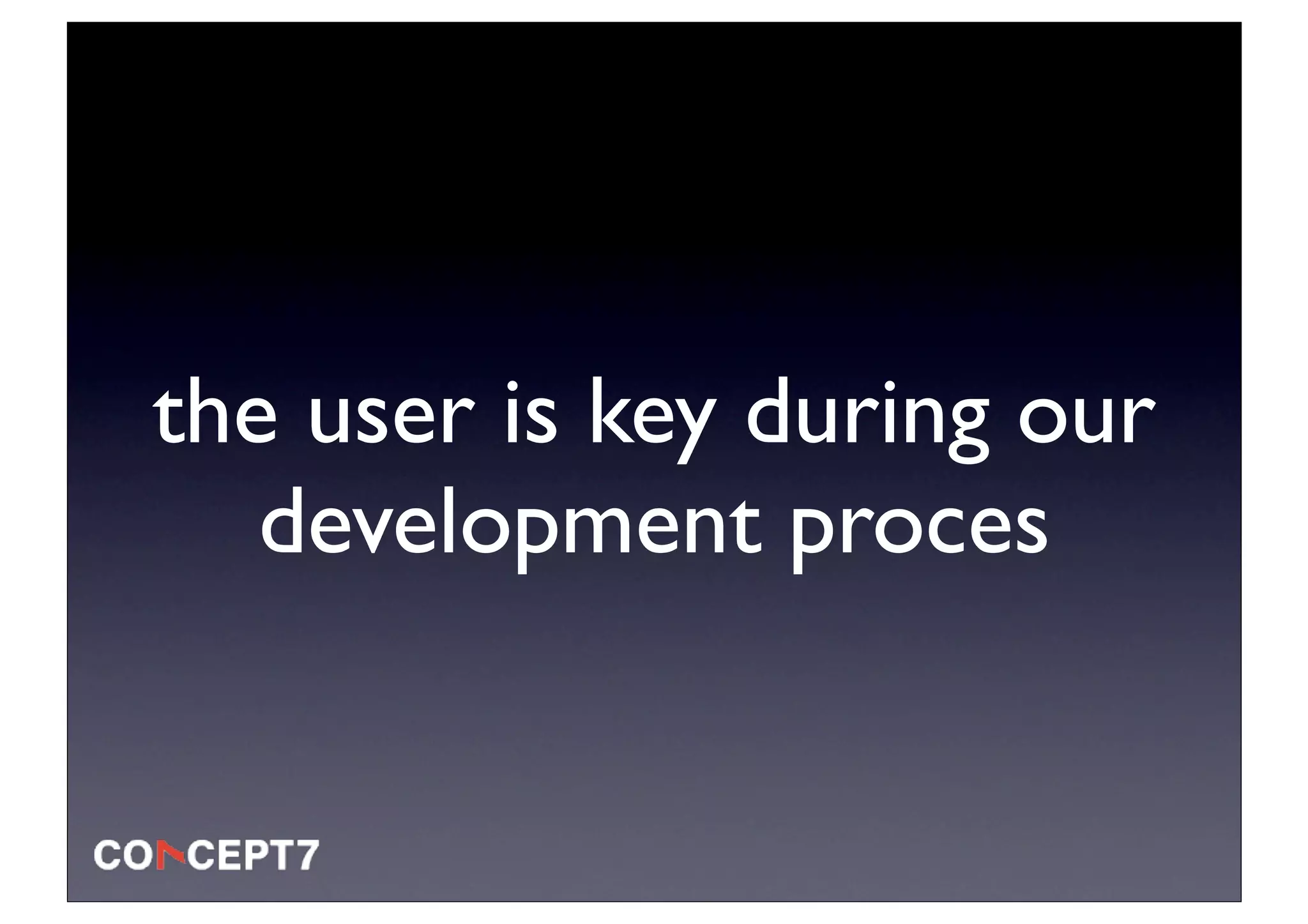 the user is key during our
   development proces
 