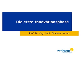Die erste Innovationsphase


      Prof. Dr.-Ing. habil. Graham Horton
 