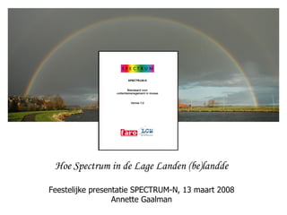 Hoe Spectrum in de Lage Landen (be)landde Feestelijke presentatie SPECTRUM-N, 13 maart 2008 Annette Gaalman 