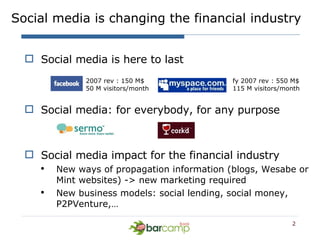 Social media is changing the financial industry <ul><li>Social media is here to last  </li></ul>fy 2007 rev : 550 M$ 115 M...