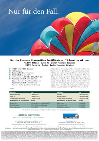 Nur für den Fall.

Barrier Reverse Convertible Zertifikate auf Schweizer Aktien
12.50% Bâloise – Swiss Re – Zurich Financial Services
9.25% Novartis – Roche – Zurich Financial Services
12.50% bzw. 9.25% Coupon*
60%-Barriere
Kurze Laufzeit von 12 Monaten
Nominalbetrag CHF 1’000
Zeichnungsfrist bis 14. März 2008, 15.00 Uhr
Valor 3689138 / ISIN CH0036891387
(Bâloise – Swiss Re – Zurich Financial Services)
Valor 3689137 / ISIN CH0036891379
(Novartis – Roche – Zurich Financial Services)

Mit dem Barrier Reverse Convertible auf jeweils drei Schweizer
Unternehmen in CHF können Sie in seitwärts tendierenden
Märkten vom hohen Coupon profitieren. Solange keine der
zugrunde liegenden Aktien während der Laufzeit 40% ihres
Wertes seit Fixierung verliert (Barrier Event), erhalten Sie
zusätzlich zum Coupon Ihren einbezahlten Nominalbetrag
zurück. Falls der Barrier Event eintreten sollte, erhalten Sie
anstelle des Nominalbetrages eine am Fixierungsdatum festgelegte Anzahl von Aktien desjenigen Unternehmens, dessen
Aktie am Laufzeitende die niedrigste Performance aufweist.

* indikativ

Basiswert

ISIN

Basiswert

ISIN

Bâloise Holding
Swiss Re
Zurich Financial Services
Rückzahlung bei Barrier Event

CH0012410517
CH0012332372
CH0011075394
Aktien

Novartis
Roche Holding
Zurich Financial Services
Rückzahlung bei Barrier Event

CH0012005267
CH0012032048
CH0011075394
Aktien

Emittentin
Emissionspreis
Fixierungsdatum

Lehman Brothers Securities N.V.
100% des Nominalbetrags
14.03.2008

Liberierung
Schlussfixierung
Rückzahlungsdatum

25.03.2008
16.03.2009
25.03.2009

Die Zertifikate können bis zum 14. März, 15.00 Uhr MEZ bei Ihrer Hausbank gezeichnet werden.

Lehman Brothers International (Europe), Zurich Branch
Talstrasse 82, 8001 Zürich, Tel: 044 287 88 88
E-Mail solution@lehman.com, www.lehman.com/structuredinvestments

Neue Aargauer Bank
Bahnhofstrasse 49, 5001 Aarau, Tel: 056 462 7400
E-Mail research.nabinvestments@nab.ch, www.nab.ch

Lehman Brothers: 8x in Folge ausgezeichnet: Bestes US Research Fixed Income. 5x in Folge ausgezeichnet: Bestes US Research Equities.*
Die Nummer 1 beim Aktienhandelsvolumen in London, die Nummer 1 beim Aktienhandelsvolumen auf XETRA, die Nummer 1 beim Aktienhandelsvolumen an der Euronext.**
* Quelle: Institutional Investor, US ** Quelle: LSE, XETRA und Euronext; Januar bis Dezember 2007.
Die in diesem Dokument erwähnten strukturierten Produkte («Produkte») sind derivative Finanzinstrumente. Die Produkte qualifizieren nicht als Anteile einer kollektiven Kapitalanlage im Sinne des Bundesgesetzes über die kollektiven Kapitalanlagen (KAG) und sind daher weder registriert
bei noch überwacht von der Eidgenössischen Bankenkommission (EBK). Anleger sind dem Kreditrisiko der Emittentin bzw. der Garantiegeberin ausgesetzt. Die gemachten Angaben ersetzen nicht die vor dem Eingehen von Derivatgeschäften in jedem Fall unerlässliche und an der Kundensituation ausgerichtete Beratung durch einen Finanzberater. Dieses Dokument stellt kein Kotierungsinserat im Sinne des Kotierungsreglements der SWX Swiss Exchange sowie keinen Emissionsprospekt im Sinne von Art. 652a resp. 1156 OR dar. Die Angaben in diesem Dokument dienen lediglich der Information und stellen weder eine Empfehlung zum Erwerb von Produkten noch eine Offerte oder eine Einladung zur Offertestellung dar. Alle Angaben sind ohne Gewähr. Der Kotierungsprospekt mit den allein massgeblichen Bedingungen sowie ausführlichen Risikohinweisen in
englischer Sprache und weitere Informationen können beim Lead Manager, c/o Lehman Brothers International (Europe), Zurich Branch, Talstrasse 82, 8021 Zürich, oder per E-Mail unter solution@lehman.com bezogen werden. Die Produkte dürfen nicht in den U.S.A. oder an eine U.S.-Person
im Sinne der Regulation S des U.S. Securities Act 1933 verkauft werden. Die Performance der den Produkten zugrunde liegenden Basiswerte in der Vergangenheit stellt keine Gewähr auf die zukünftige Wertentwicklung dar. Der Wert der Produkte unterliegt den Schwankungen des Marktes,
welche zum ganzen oder teilweisen Verlust des Investments in die Produkte führen können. Der Erwerb von Produkten ist mit Kosten/Gebühren verbunden. Lehman Brothers und/oder ein verbundenes Unternehmen können in Bezug auf die Produkte als Market Maker auftreten, Eigenhandel
betreiben sowie Hedging-Transaktionen vornehmen. Dies könnte den Marktkurs, die Liquidität oder den Wert der Produkte beeinträchtigen. Marktpreise, Daten und andere in diesem Dokument enthaltene Informationen können Änderungen unterliegen, ohne dass ein Hinweis erfolgt. Lehman
Brothers agiert weder als Berater noch als Treuhänder für Käufer der Produkte. © 2008 Lehman Brothers Inc. Alle Rechte vorbehalten. Mitglied der Securities Investor Protection Corporation (SIPC). Lehman Brothers International (Europe) ist durch die Financial Services Authority autorisiert und reguliert.

 