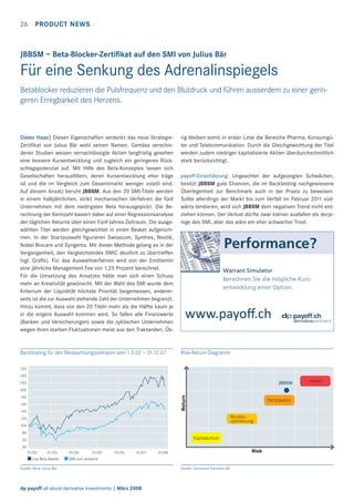 26

PRODUCT NEWS

JBBSM – Beta-Blocker-Zertiﬁkat auf den SMI von Julius Bär

Für eine Senkung des Adrenalinspiegels
Betablocker reduzieren die Pulsfrequenz und den Blutdruck und führen ausserdem zu einer geringeren Erregbarkeit des Herzens.

Dieter Haas| Diesen Eigenschaften verdankt das neue StrategieZertiﬁkat von Julius Bär wohl seinen Namen. Gemäss verschiedener Studien weisen vernachlässigte Aktien langfristig gesehen
eine bessere Kursentwicklung und zugleich ein geringeres Rückschlagspotenzial auf. Mit Hilfe des Beta-Konzeptes lassen sich
Gesellschaften herausﬁltern, deren Kursentwicklung eher träge
ist und die im Vergleich zum Gesamtmarkt weniger volatil sind.
Auf diesem Ansatz beruht JBBSM. Aus den 20 SMI-Titeln werden
in einem halbjährlichen, strikt mechanischen Verfahren die fünf
Unternehmen mit dem niedrigsten Beta herausgepickt. Die Berechnung der Kennzahl basiert dabei auf einer Regressionsanalyse
der täglichen Returns über einen Fünf-Jahres-Zeitraum. Die ausgewählten Titel werden gleichgewichtet in einen Basket aufgenommen. In der Startauswahl ﬁgurieren Swisscom, Synthes, Nestlé,
Nobel Biocare und Syngenta. Mit dieser Methode gelang es in der
Vergangenheit, den Vergleichsindex SMIC deutlich zu übertreffen
(vgl. Graﬁk). Für das Auswahlverfahren wird von der Emittentin
eine jährliche Management Fee von 1,25 Prozent berechnet.
Für die Umsetzung des Ansatzes hätte man sich einen Schuss
mehr an Kreativität gewünscht. Mit der Wahl des SMI wurde dem
Kriterium der Liquidität höchste Priorität beigemessen, andererseits ist die zur Auswahl stehende Zahl der Unternehmen begrenzt.
Hinzu kommt, dass von den 20 Titeln mehr als die Hälfte kaum je
in die engere Auswahl kommen wird. So fallen alle Finanzwerte
(Banken und Versicherungen) sowie die zyklischen Unternehmen
wegen ihren starken Fluktuationen meist aus den Traktanden. Üb-

rig bleiben somit in erster Linie die Bereiche Pharma, Konsumgüter und Telekommunikation. Durch die Gleichgewichtung der Titel
werden zudem niedriger kapitalisierte Aktien überdurchschnittlich
stark berücksichtigt.

Backtesting für den Beobachtungszeitraum vom 1.2.02 – 31.12.07

Risk-Return-Diagramm

payoff-Einschätzung: Ungeachtet der aufgezeigten Schwächen,
besitzt JBBSM gute Chancen, die im Backtesting nachgewiesene
Überlegenheit zur Benchmark auch in der Praxis zu beweisen.
Sollte allerdings der Markt bis zum Verfall im Februar 2011 südwärts tendieren, wird sich JBBSM dem negativen Trend nicht entziehen können. Der Verlust dürfte zwar kleiner ausfallen als derjenige des SMI, aber das wäre ein eher schwacher Trost.

260
240

JBBSM

220

Return

200
180
160
140

Partizipation
Renditeoptimierung

120
100
80

Kapitalschutz

60
40
01/02

01/03

Low Beta Basket

01/04

01/05

01/06

01/07

Risk

01/08

SMI cum dividend

Quelle: Bank Julius Bär

dp payoff all about derivative investments | März 2008

Quelle: Derivative Partners AG

Hebel

 