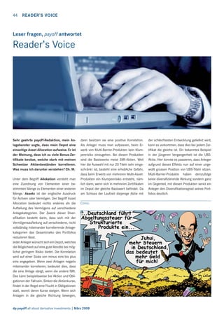 44

READER’S VOICE

Leser fragen, payoff antwortet

Reader’s Voice

Sehr geehrte payoff-Redaktion, mein Anlageberater sagte, dass mein Depot eine
einseitige Asset Allocation aufweise. Er ist
der Meinung, dass ich zu viele Bonus-Zertiﬁkate besitze, welche stark mit meinen
Schweizer Aktienbeständen korrelieren.
Was muss ich darunter verstehen? Ch. M.
Unter dem Begriff Allokation versteht man
eine Zuordnung von Elementen einer bestimmten Menge zu Elementen einer anderen
Menge. Assets ist der englische Ausdruck
für Aktiven oder Vermögen. Der Begriff Asset
Allocation bedeutet nichts anderes als die
Aufteilung des Vermögens auf verschiedene
Anlagekategorien. Der Zweck dieser Diversiﬁkation besteht darin, dass sich mit der
Vermögensaufteilung auf verschiedene, nicht
vollständig miteinander korrelierende Anlagekategorien das Gesamtrisiko des Portfolios
reduzieren lässt.
Jeder Anleger wünscht sich ein Depot, welches
die Möglichkeit auf eine gute Rendite bei möglichst geringem Risiko bietet. Die Korrelation
wird auf einer Skala von minus eins bis plus
eins angegeben. Wenn zwei Anlagen negativ
miteinander korrelieren, bedeutet dies, dass
die eine Anlage steigt, wenn die andere fällt.
Das kann beispielsweise bei Aktien und Obligationen der Fall sein. Sinken die Aktienkurse,
ﬁndet in der Regel eine Flucht in Obligationen
statt, womit deren Kurse steigen. Wenn sich
Anlagen in die gleiche Richtung bewegen,

dann besitzen sie eine positive Korrelation.
Als Anleger muss man aufpassen, beim Erwerb von Multi-Barrier-Produkten kein Klumpenrisiko einzugehen. Bei diesen Produkten
sind die Basiswerte meist SMI-Aktien. Weil
hier die Auswahl mit nur 20 Titeln sehr eingeschränkt ist, besteht eine erhebliche Gefahr,
dass beim Erwerb von mehreren Multi-AssetProdukten ein Klumpenrisiko entsteht, nämlich dann, wenn sich in mehreren Zertiﬁkaten
im Depot der gleiche Basiswert beﬁndet. Da
am Schluss der Laufzeit diejenige Aktie mit
Comic

dp payoff all about derivative investments | März 2008

der schlechtesten Entwicklung geliefert wird,
kann es vorkommen, dass dies bei jedem Zertiﬁkat die gleiche ist. Ein bekanntes Beispiel
in der jüngeren Vergangenheit ist die UBSAktie. Hier konnte es passieren, dass Anleger
aufgrund dieses Effekts nun auf einer ungewollt grossen Position von UBS-Titeln sitzen.
Multi-Barrier-Produkte haben demzufolge
keine diversiﬁzierende Wirkung sondern ganz
im Gegenteil, mit diesen Produkten senkt ein
Anleger den Diversiﬁkationsgrad seines Portfolios deutlich.

 