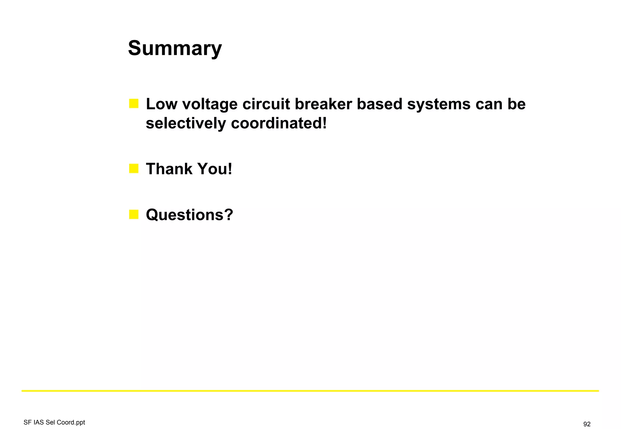 Summary
Low voltage circuit breaker based systems can be
selectively coordinated!
Thank You!
Questions?
SF IAS Sel Coord.ppt 92
 