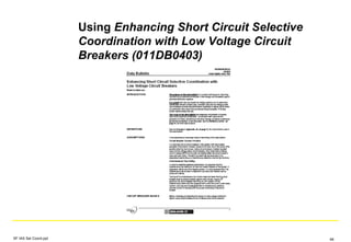 Using Enhancing Short Circuit Selective
Coordination with Low Voltage Circuit
Breakers (011DB0403)
SF IAS Sel Coord.ppt 48
 