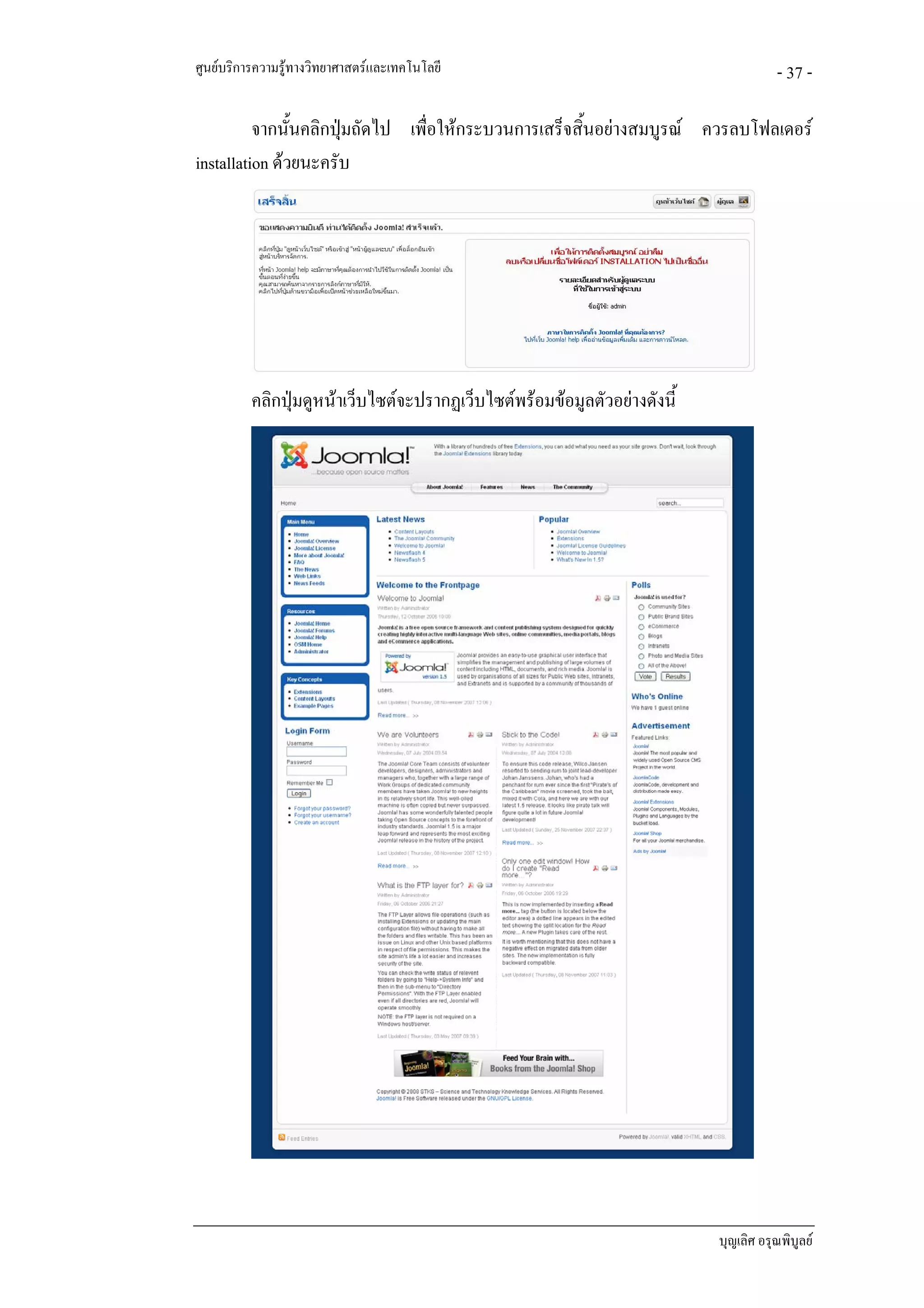 ศูนยบริการความรูทางวิทยาศาสตรและเทคโนโลยี                                          - 37 -

          จากนั้นคลิกปุมถัดไป เพื่อใหกระบวนการเสร็จสิ้นอยางสมบูรณ ควรลบโฟลเดอร
                       
installation ดวยนะครับ




          คลิกปุมดูหนาเว็บไซตจะปรากฏเว็บไซตพรอมขอมูลตัวอยางดังนี้




                                                                           บุญเลิศ อรุณพิบูลย
 