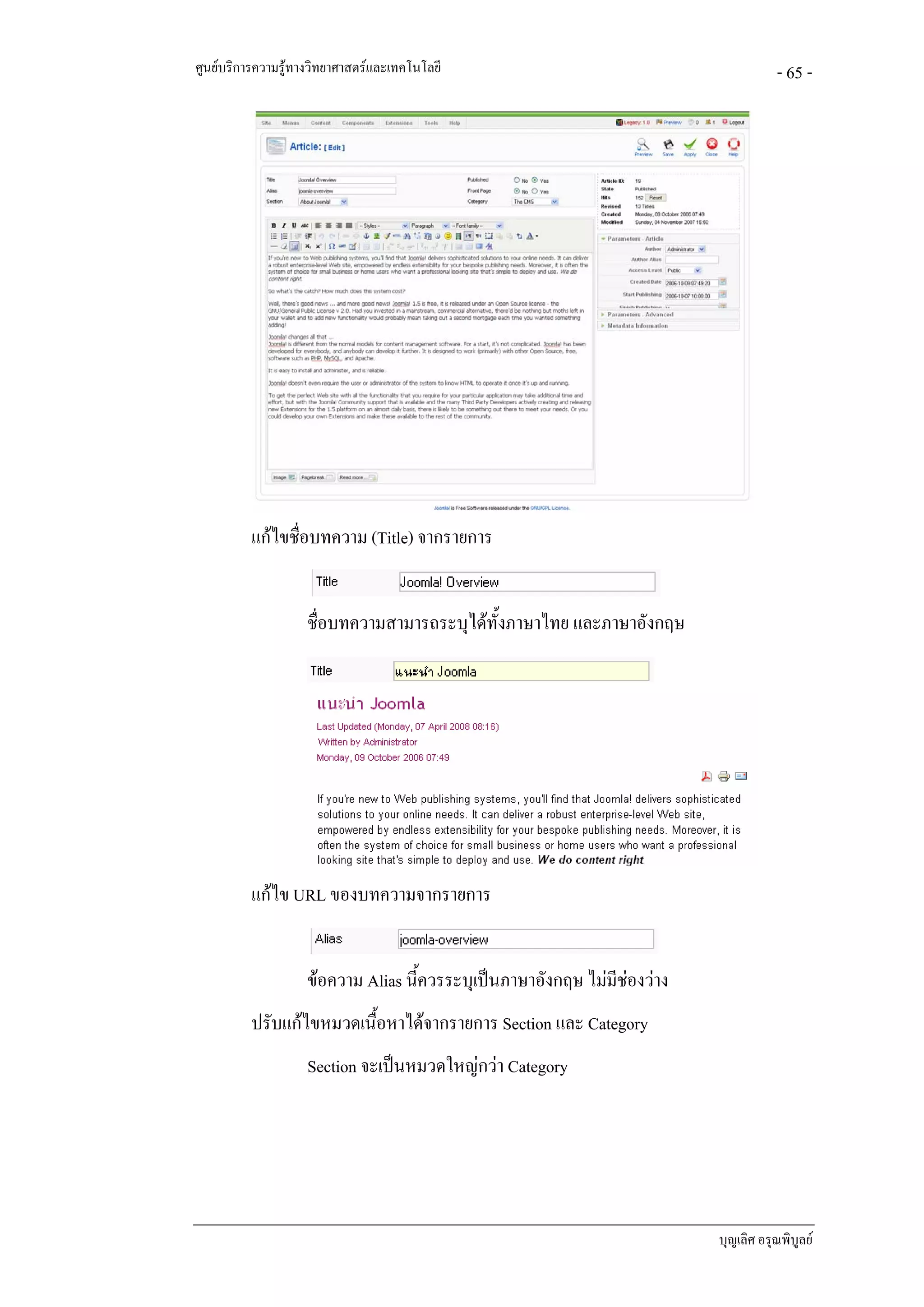 ศูนยบริการความรูทางวิทยาศาสตรและเทคโนโลยี                                          - 65 -




          แกไขชื่อบทความ (Title) จากรายการ


                    ชื่อบทความสามารถระบุไดทั้งภาษาไทย และภาษาอังกฤษ




          แกไข URL ของบทความจากรายการ


                    ขอความ Alias นี้ควรระบุเปนภาษาอังกฤษ ไมมีชองวาง
          ปรับแกไขหมวดเนื้อหาไดจากรายการ Section และ Category
                    Section จะเปนหมวดใหญกวา Category




                                                                           บุญเลิศ อรุณพิบูลย
 