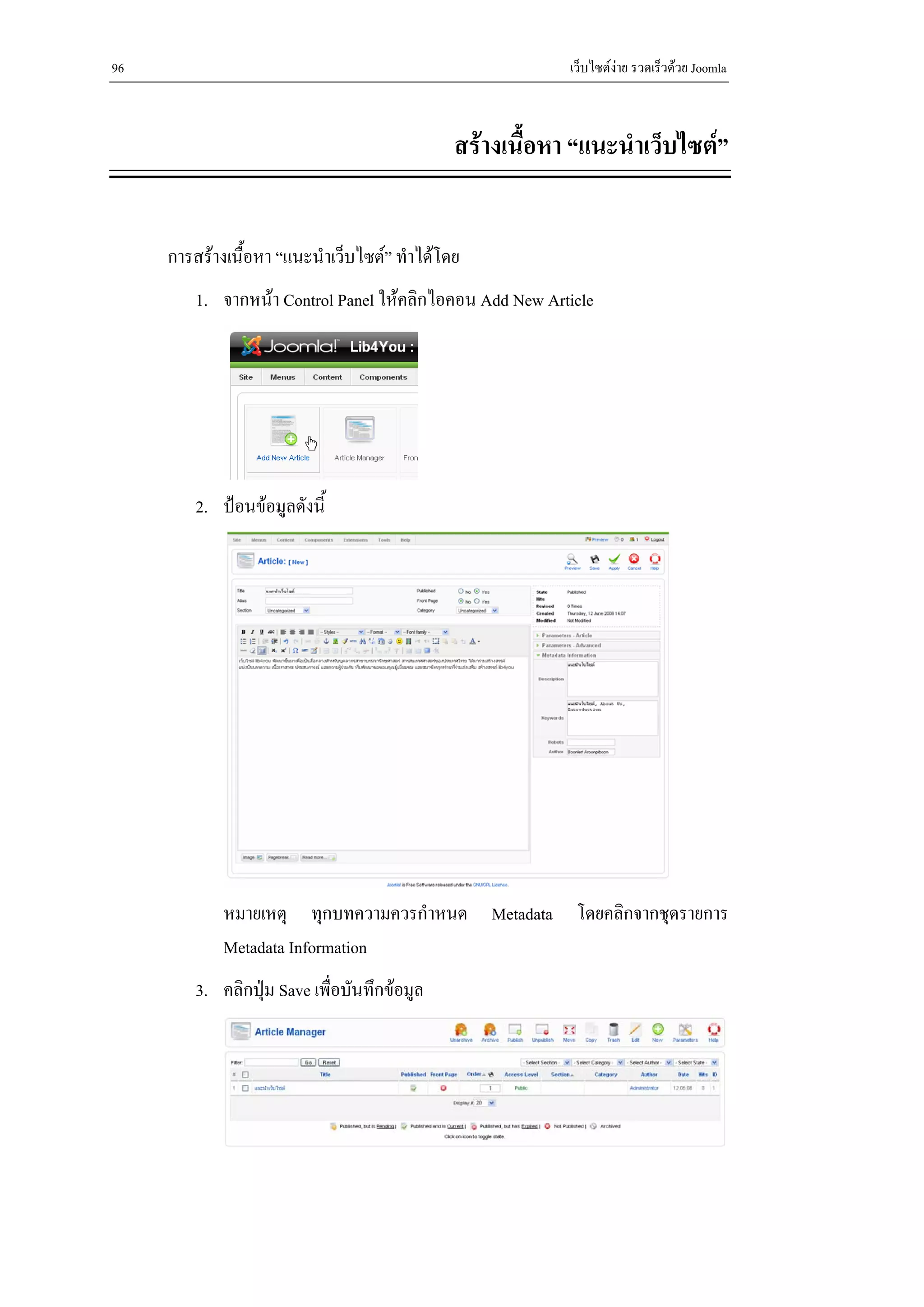 96                                                        เว็บไซตงาย รวดเร็วดวย Joomla



                                              สรางเนื้อหา “แนะนําเว็บไซต”


     การสรางเนื้อหา “แนะนําเว็บไซต” ทําไดโดย
         1. จากหนา Control Panel ใหคลิกไอคอน Add New Article




         2. ปอนขอมูลดังนี้




             หมายเหตุ ทุกบทความควรกําหนด Metadata โดยคลิกจากชุดรายการ
             Metadata Information
         3. คลิกปุม Save เพื่อบันทึกขอมูล
 
