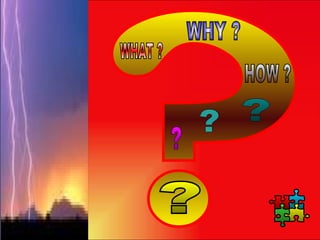 ? WHAT ? WHY ? HOW ? ? ? ? ? 