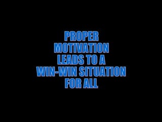 PROPER MOTIVATION LEADS TO A WIN-WIN SITUATION FOR ALL 